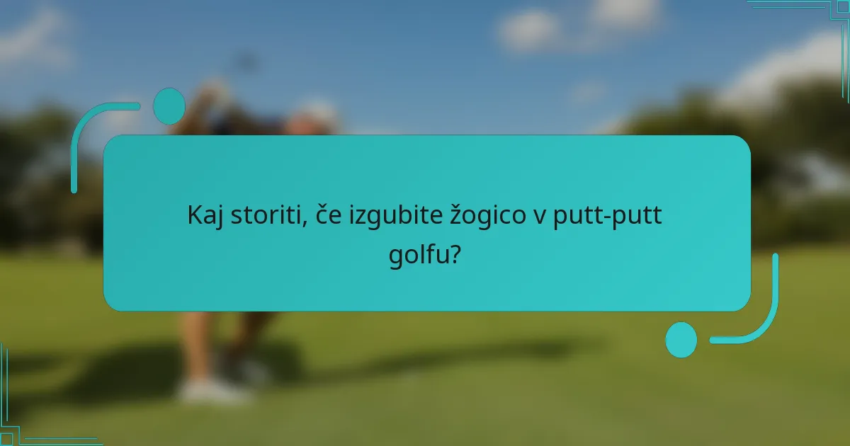 Kaj storiti, če izgubite žogico v putt-putt golfu?