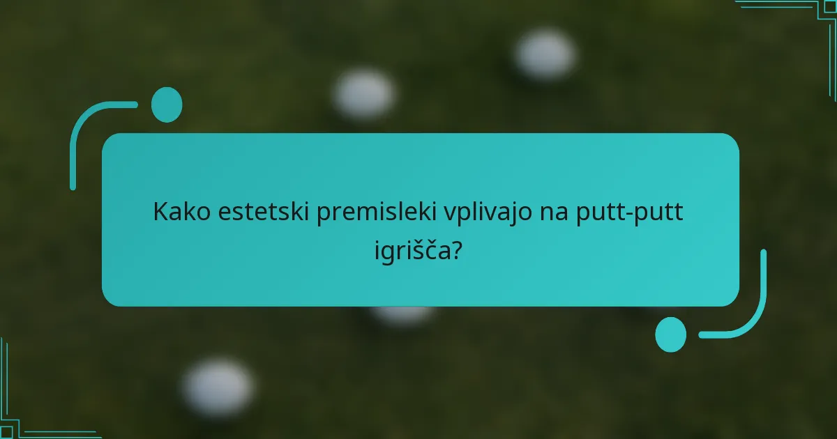 Kako estetski premisleki vplivajo na putt-putt igrišča?