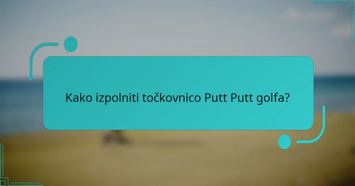 Kako izpolniti točkovnico Putt Putt golfa?