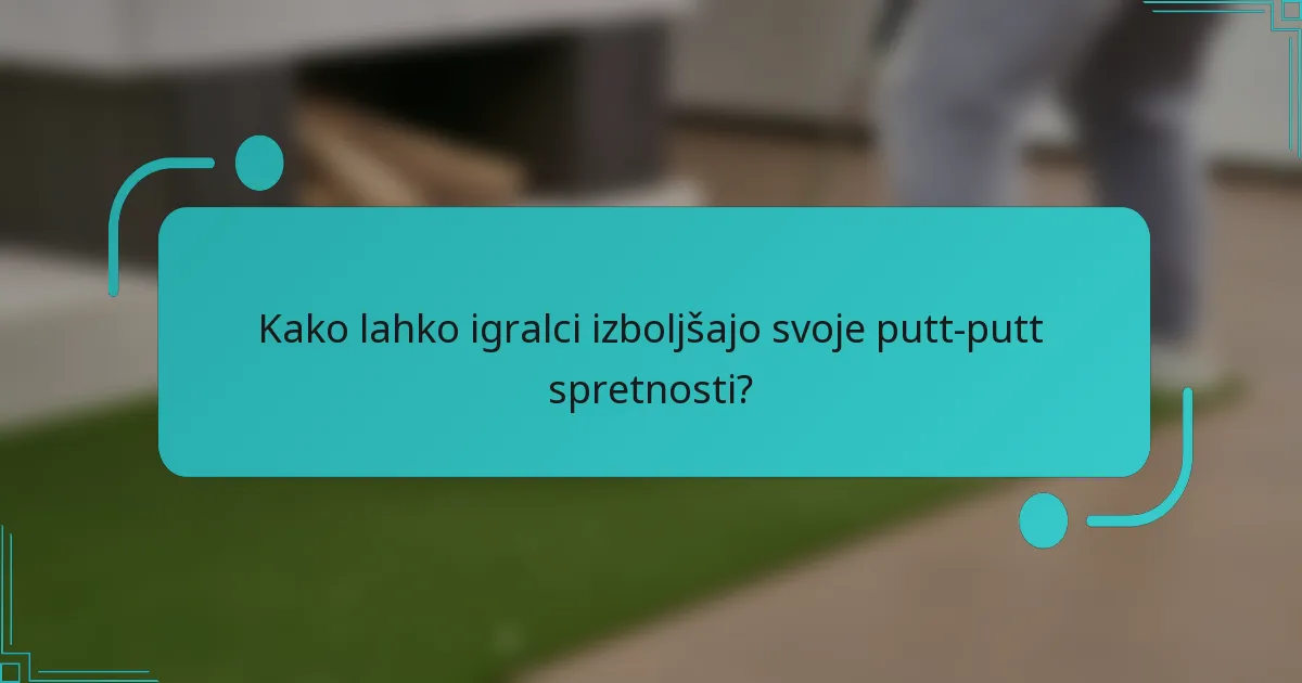 Kako lahko igralci izboljšajo svoje putt-putt spretnosti?