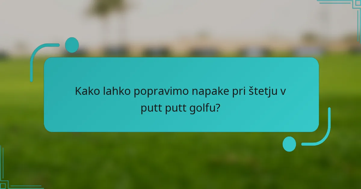 Kako lahko popravimo napake pri štetju v putt putt golfu?