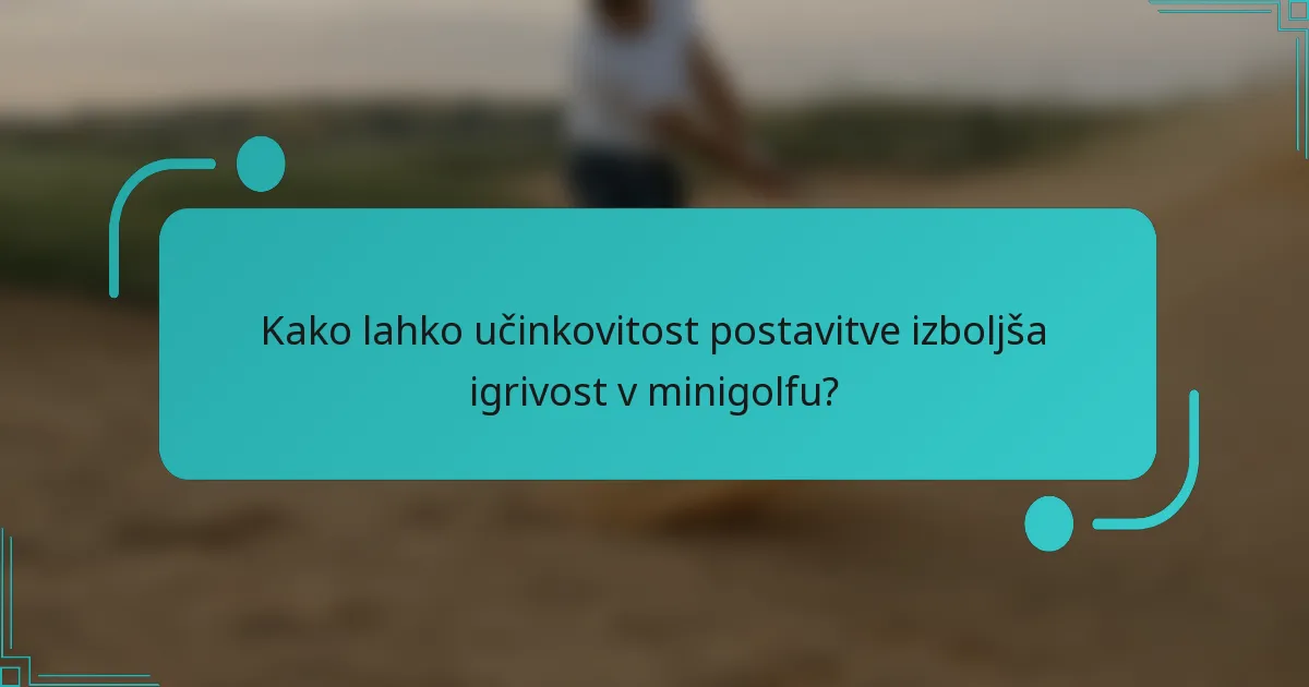 Kako lahko učinkovitost postavitve izboljša igrivost v minigolfu?