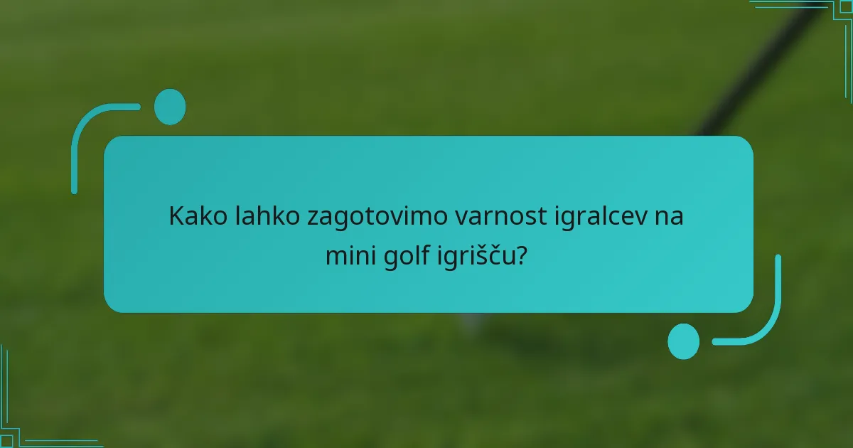 Kako lahko zagotovimo varnost igralcev na mini golf igrišču?