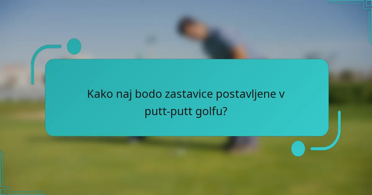 Kako naj bodo zastavice postavljene v putt-putt golfu?