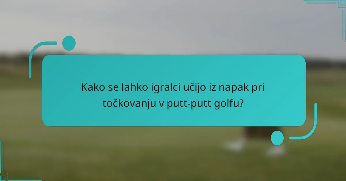Kako se lahko igralci učijo iz napak pri točkovanju v putt-putt golfu?
