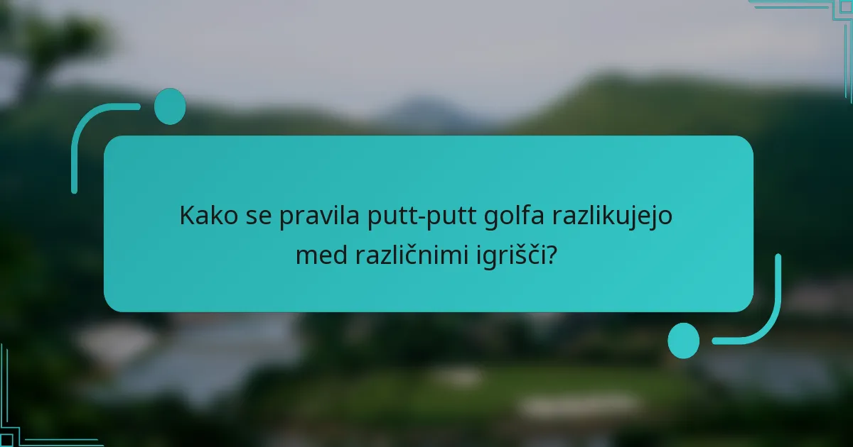 Kako se pravila putt-putt golfa razlikujejo med različnimi igrišči?