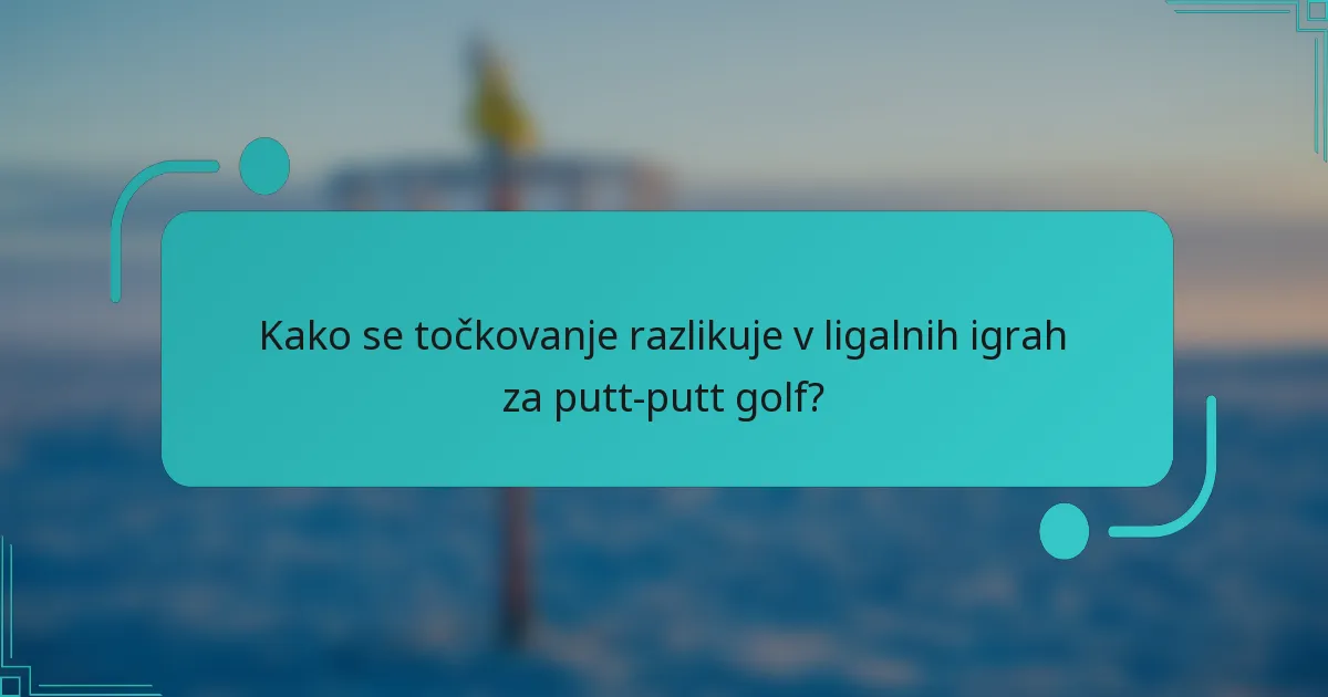 Kako se točkovanje razlikuje v ligalnih igrah za putt-putt golf?