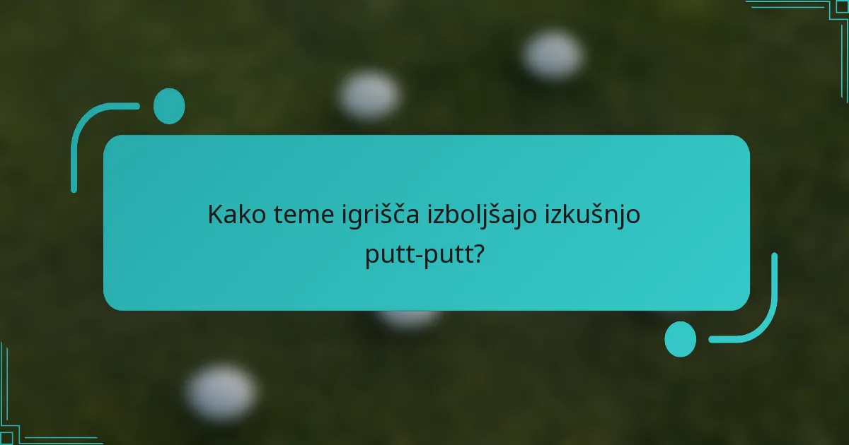 Kako teme igrišča izboljšajo izkušnjo putt-putt?