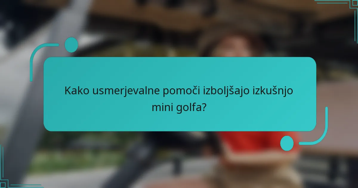Kako usmerjevalne pomoči izboljšajo izkušnjo mini golfa?