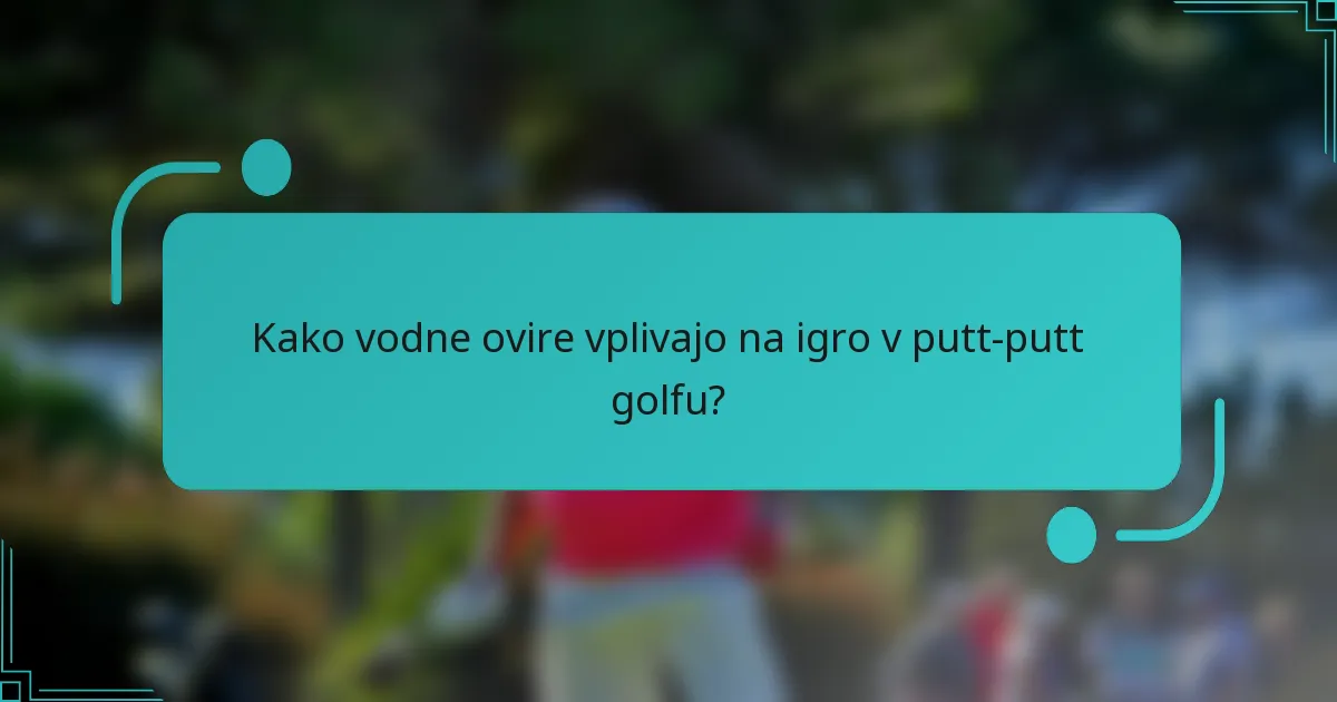 Kako vodne ovire vplivajo na igro v putt-putt golfu?