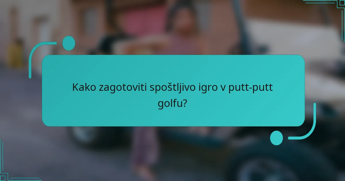 Kako zagotoviti spoštljivo igro v putt-putt golfu?