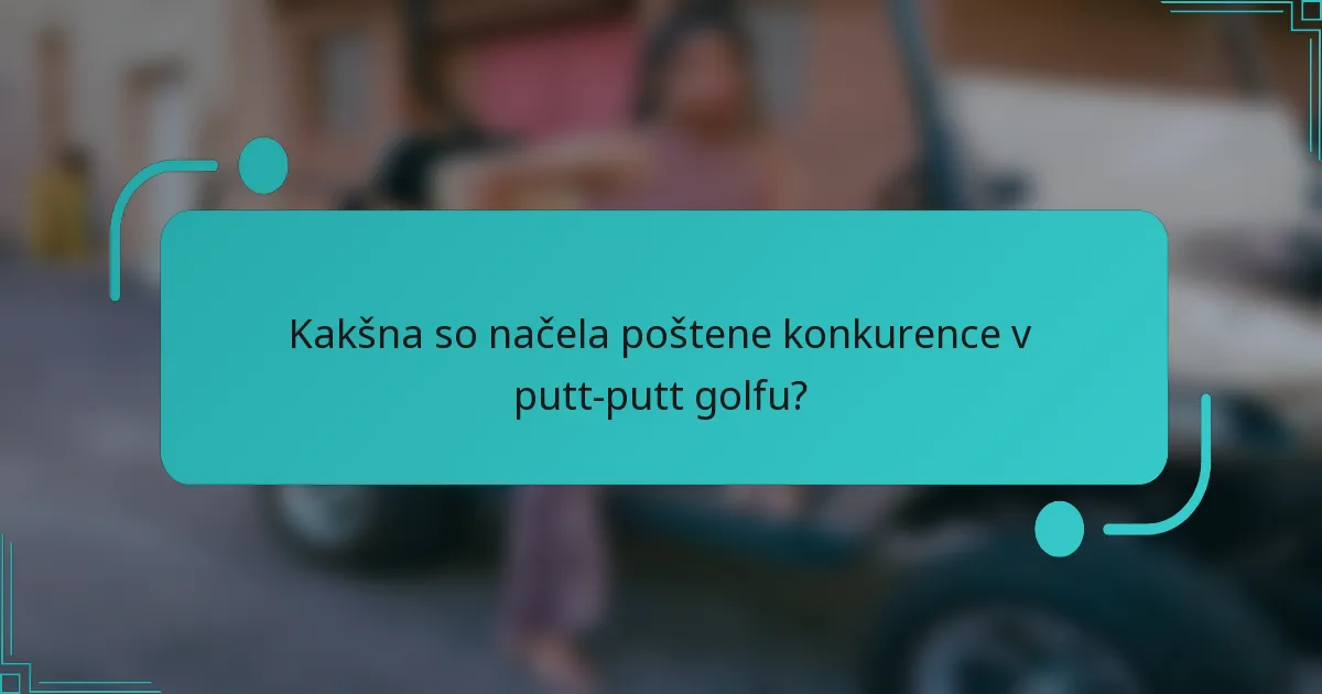 Kakšna so načela poštene konkurence v putt-putt golfu?