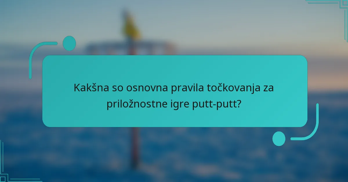 Kakšna so osnovna pravila točkovanja za priložnostne igre putt-putt?