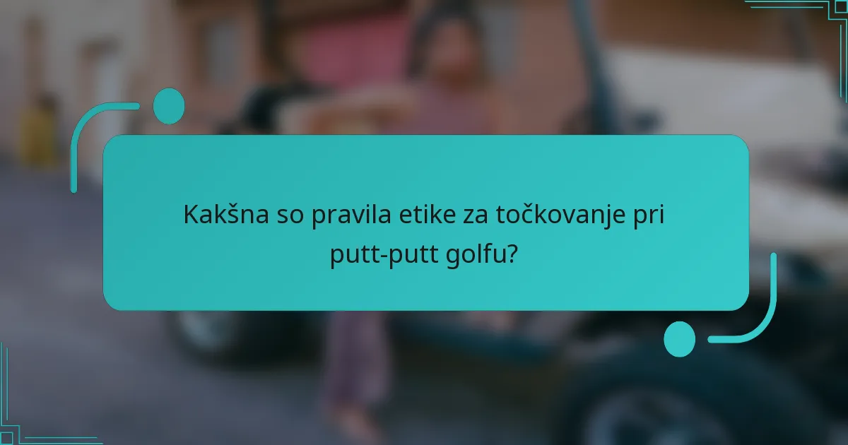Kakšna so pravila etike za točkovanje pri putt-putt golfu?