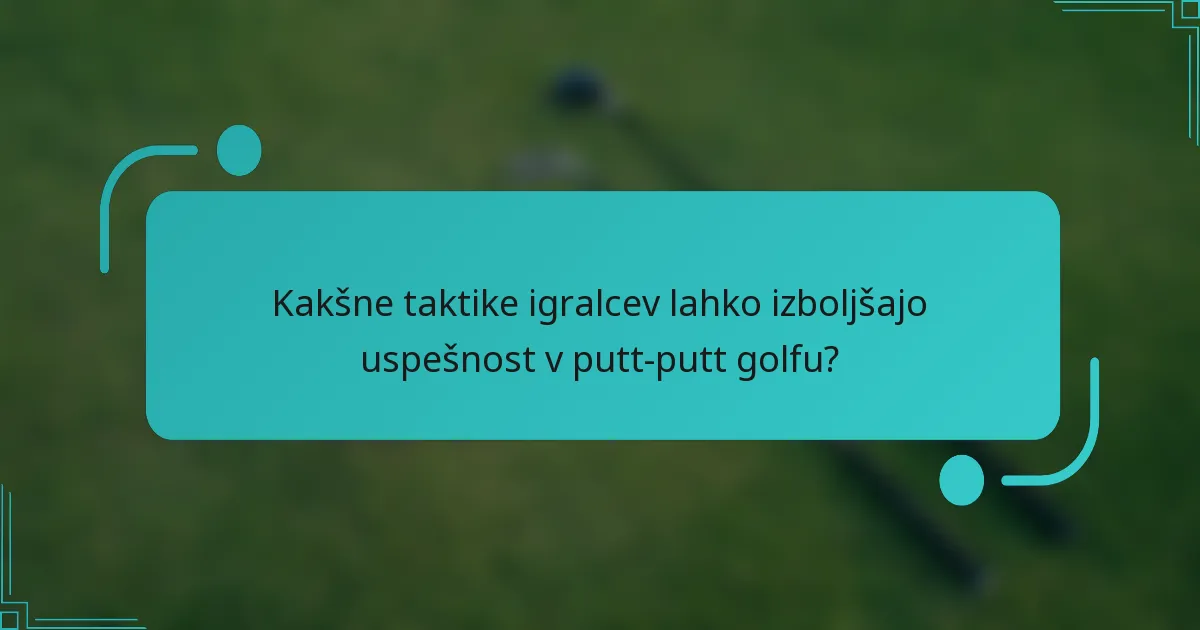 Kakšne taktike igralcev lahko izboljšajo uspešnost v putt-putt golfu?