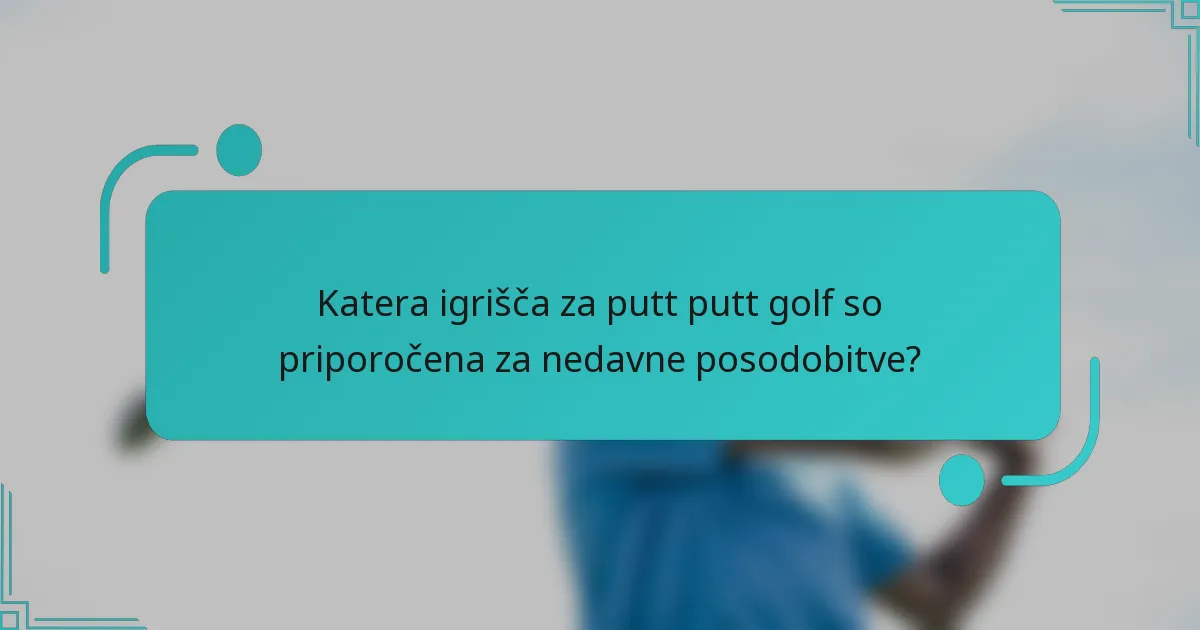 Katera igrišča za putt putt golf so priporočena za nedavne posodobitve?