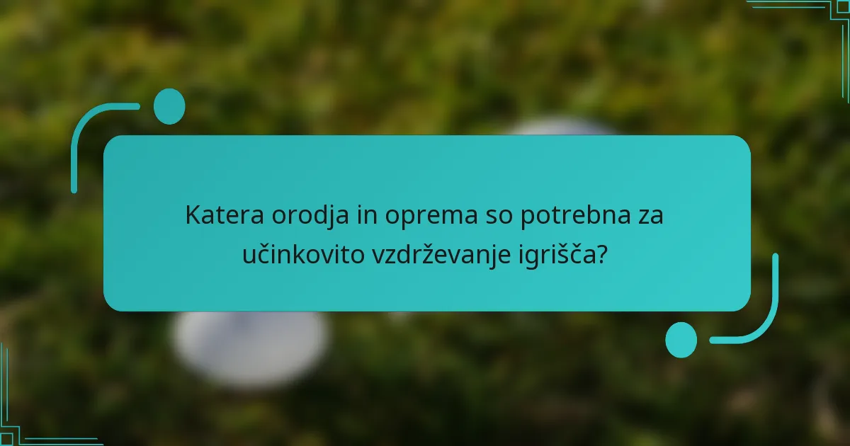 Katera orodja in oprema so potrebna za učinkovito vzdrževanje igrišča?