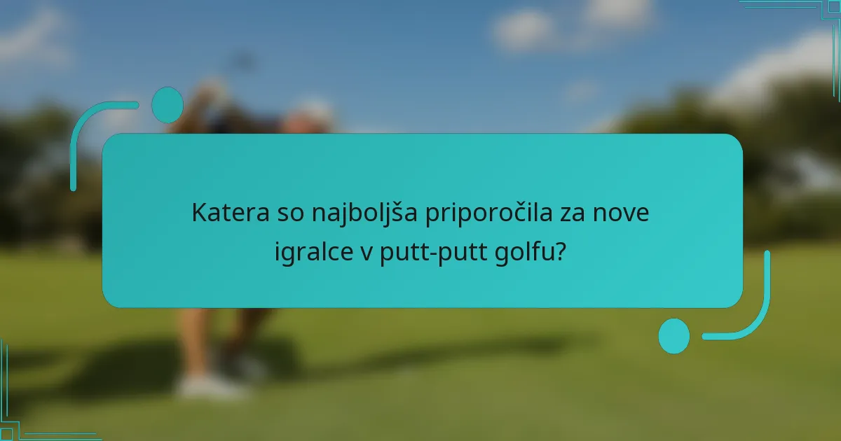 Katera so najboljša priporočila za nove igralce v putt-putt golfu?