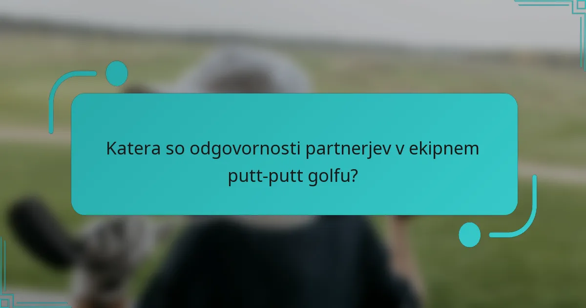 Katera so odgovornosti partnerjev v ekipnem putt-putt golfu?