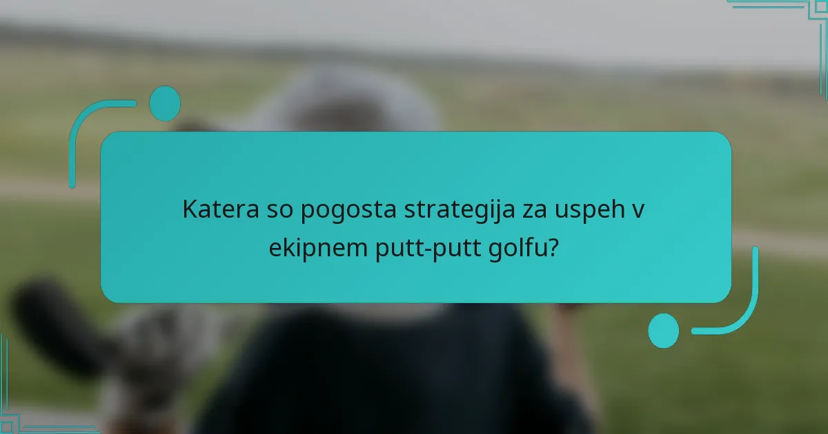 Katera so pogosta strategija za uspeh v ekipnem putt-putt golfu?