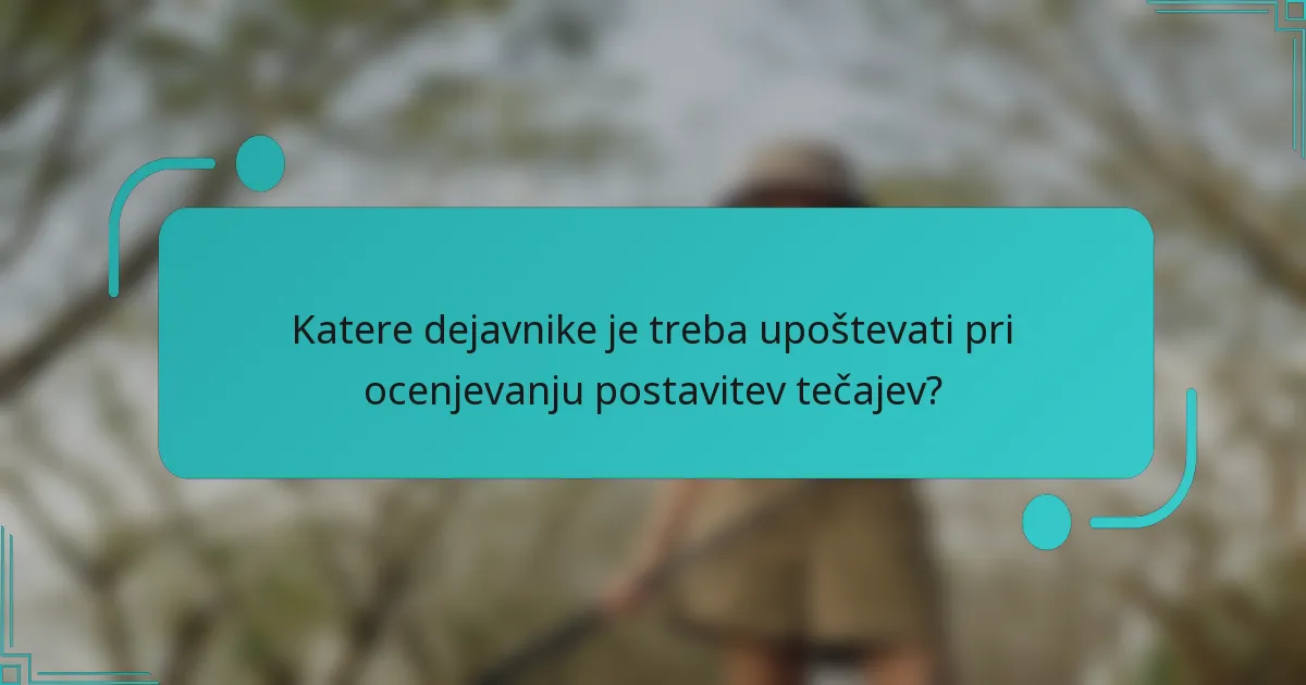 Katere dejavnike je treba upoštevati pri ocenjevanju postavitev tečajev?
