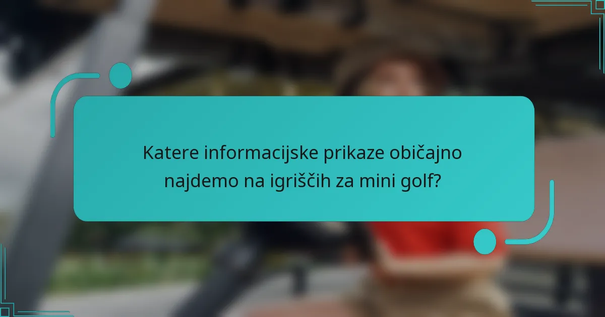 Katere informacijske prikaze običajno najdemo na igriščih za mini golf?