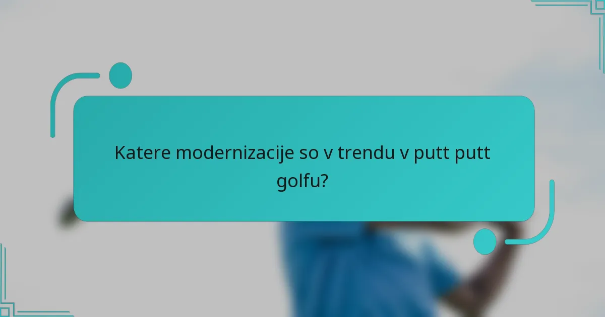 Katere modernizacije so v trendu v putt putt golfu?