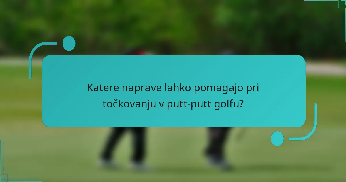 Katere naprave lahko pomagajo pri točkovanju v putt-putt golfu?
