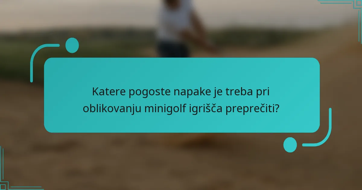 Katere pogoste napake je treba pri oblikovanju minigolf igrišča preprečiti?