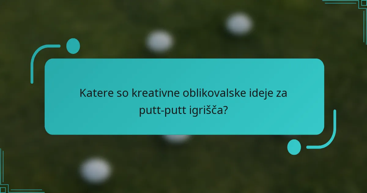 Katere so kreativne oblikovalske ideje za putt-putt igrišča?