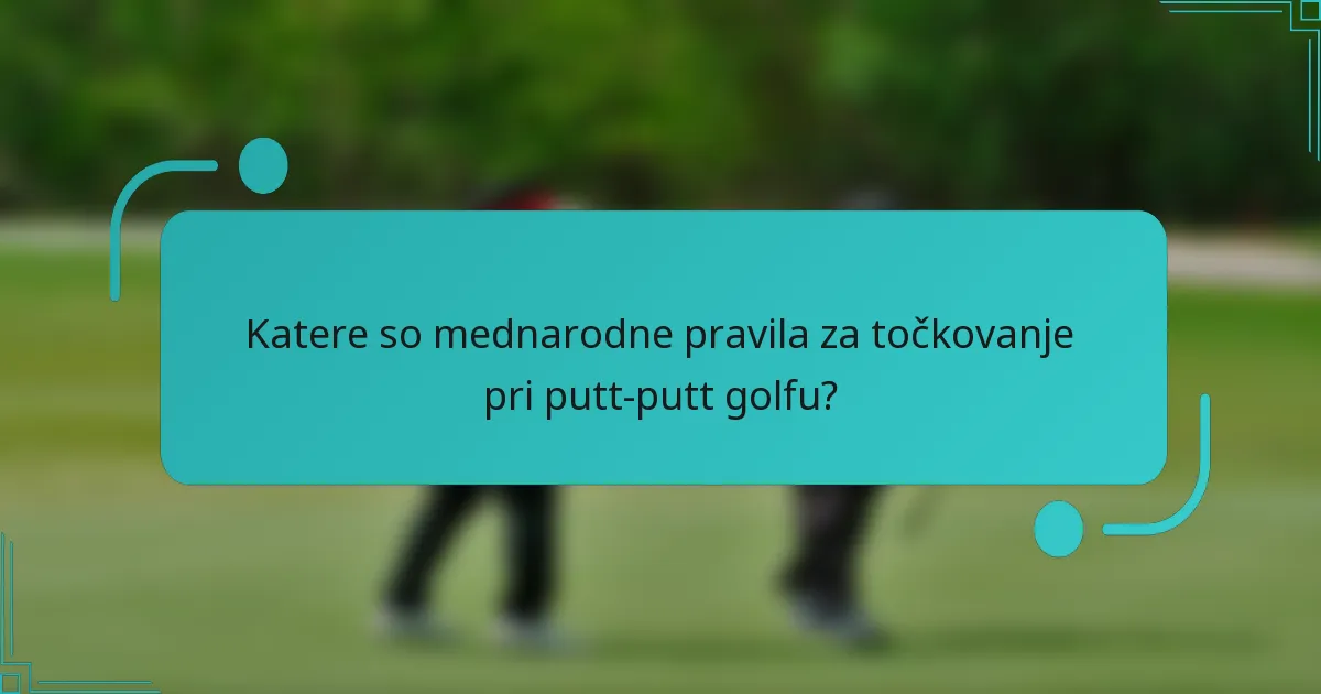 Katere so mednarodne pravila za točkovanje pri putt-putt golfu?