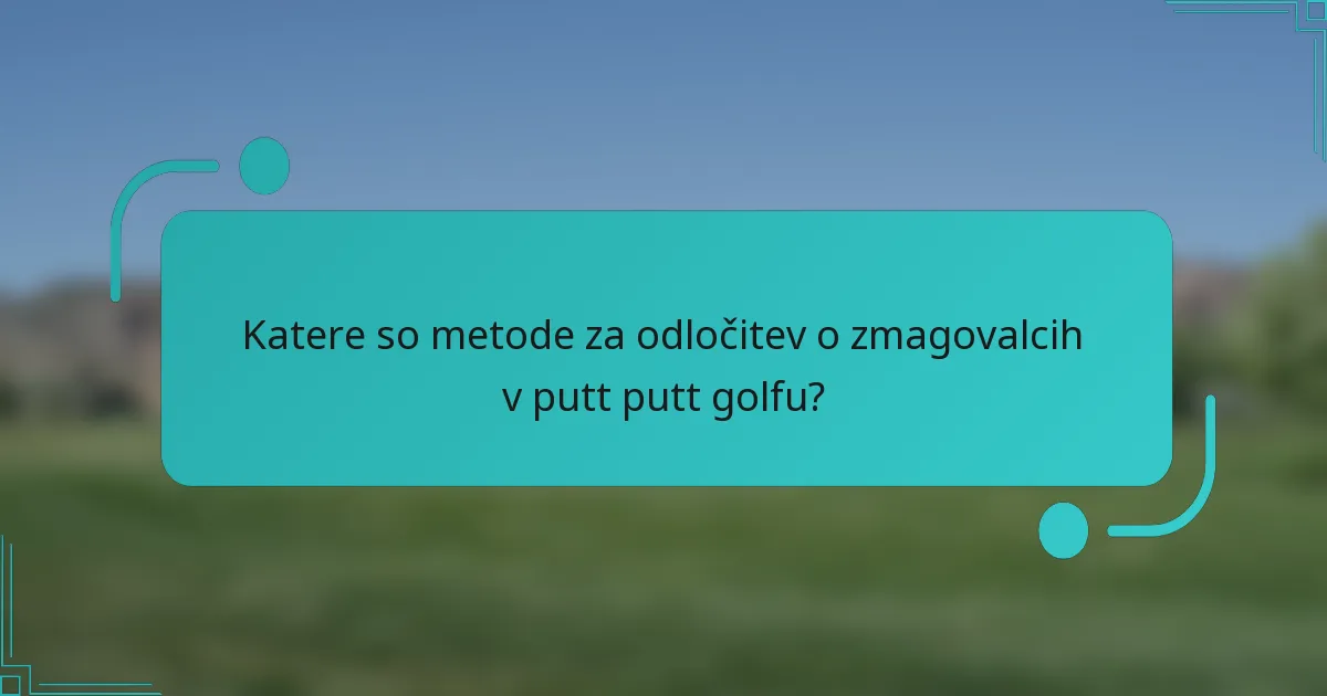 Katere so metode za odločitev o zmagovalcih v putt putt golfu?