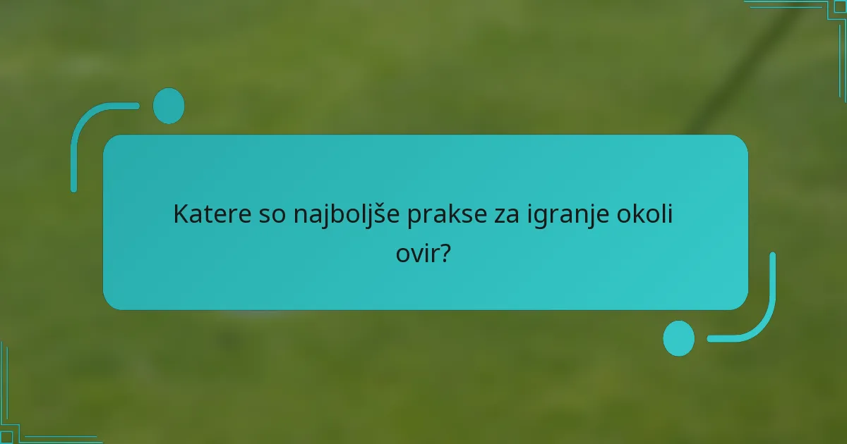 Katere so najboljše prakse za igranje okoli ovir?