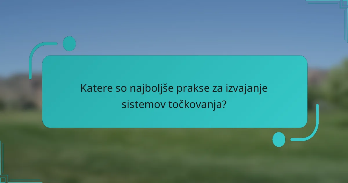Katere so najboljše prakse za izvajanje sistemov točkovanja?