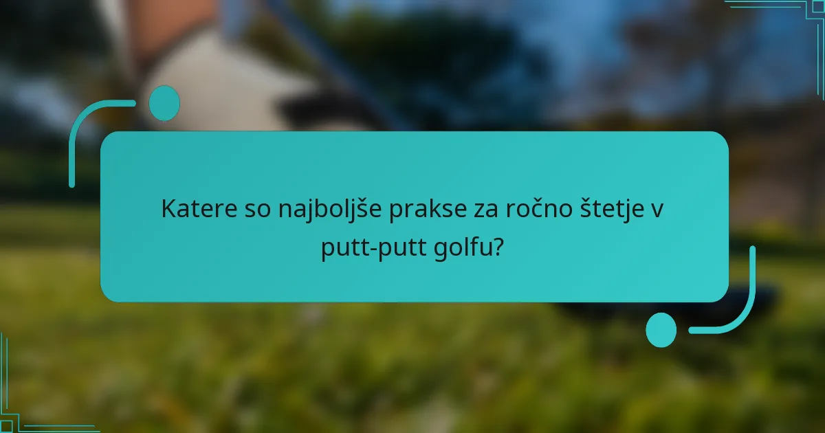 Katere so najboljše prakse za ročno štetje v putt-putt golfu?