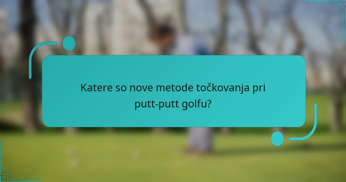 Katere so nove metode točkovanja pri putt-putt golfu?