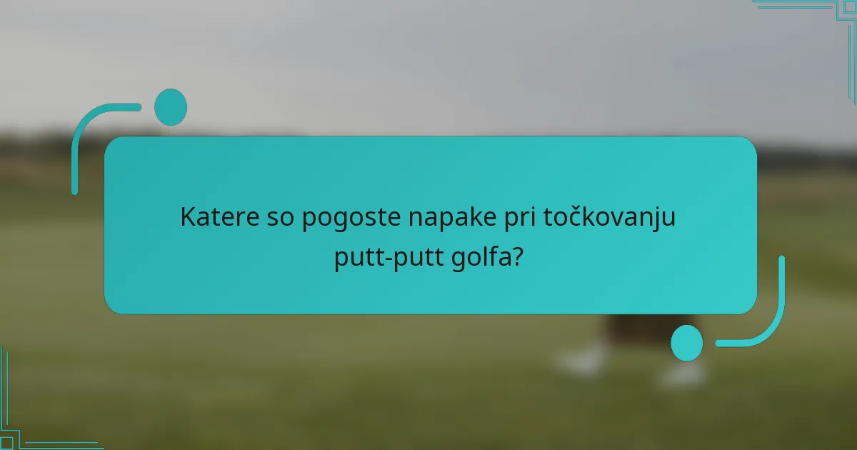 Katere so pogoste napake pri točkovanju putt-putt golfa?