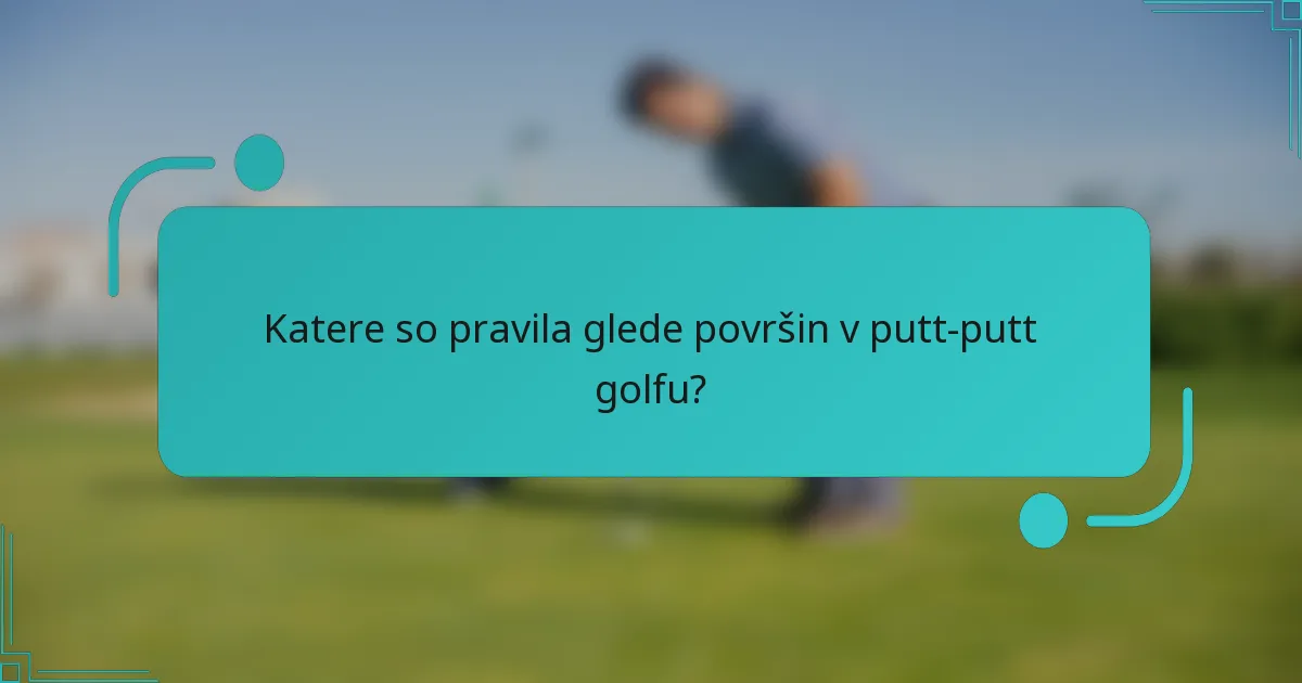 Katere so pravila glede površin v putt-putt golfu?