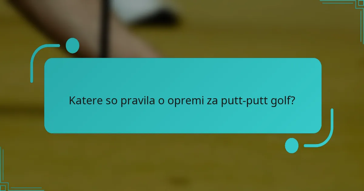 Katere so pravila o opremi za putt-putt golf?