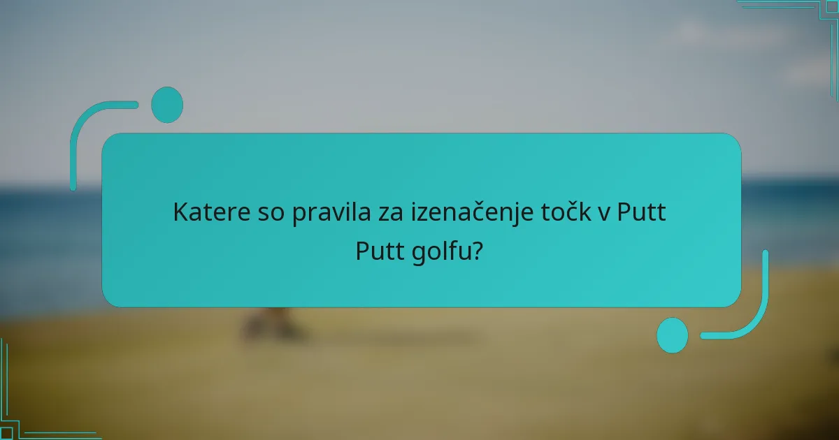 Katere so pravila za izenačenje točk v Putt Putt golfu?