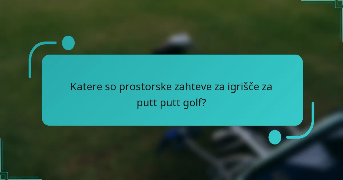 Katere so prostorske zahteve za igrišče za putt putt golf?