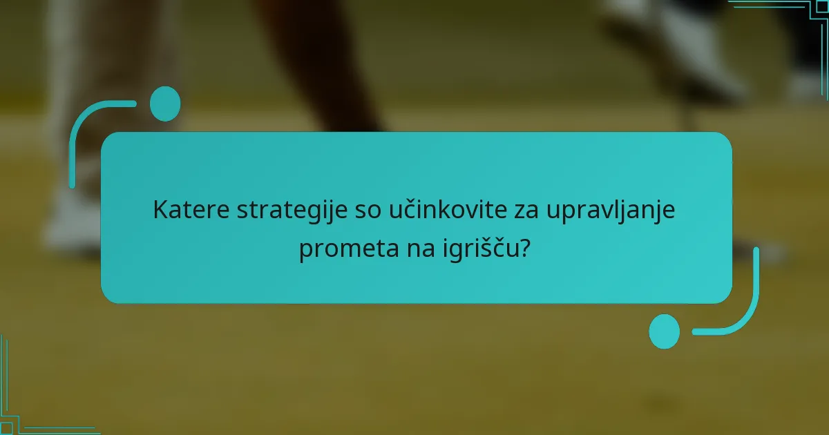 Katere strategije so učinkovite za upravljanje prometa na igrišču?
