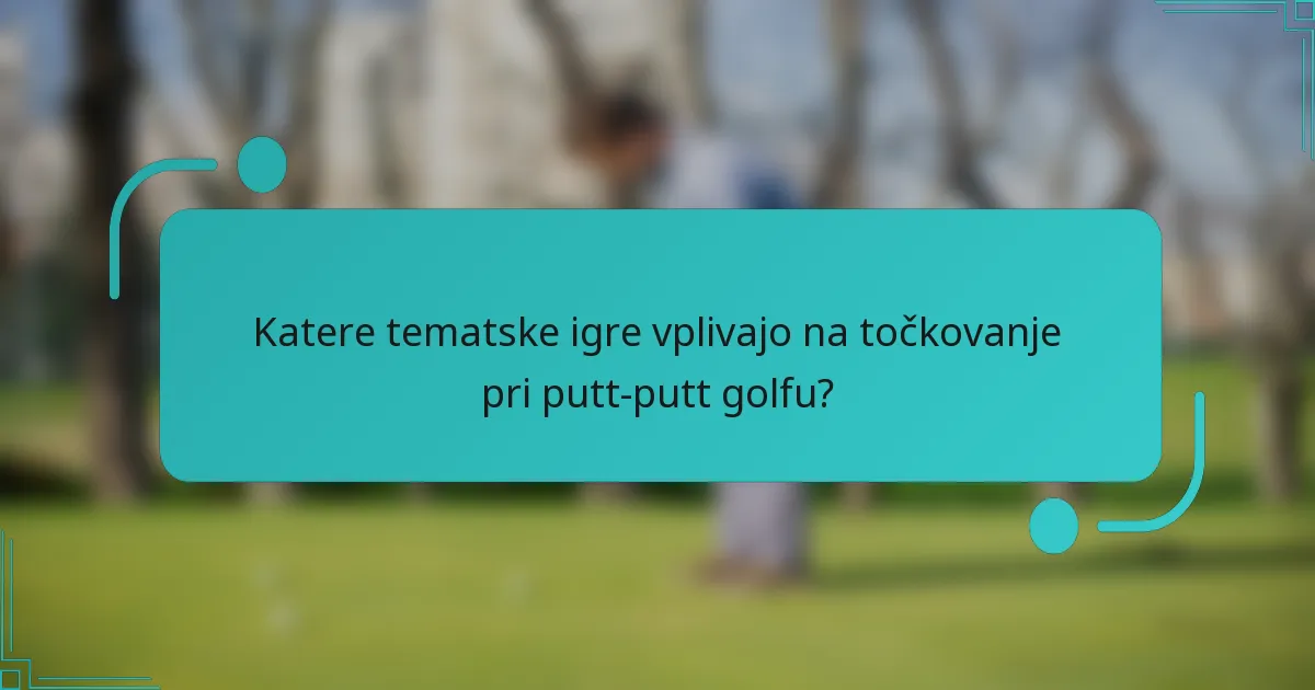 Katere tematske igre vplivajo na točkovanje pri putt-putt golfu?