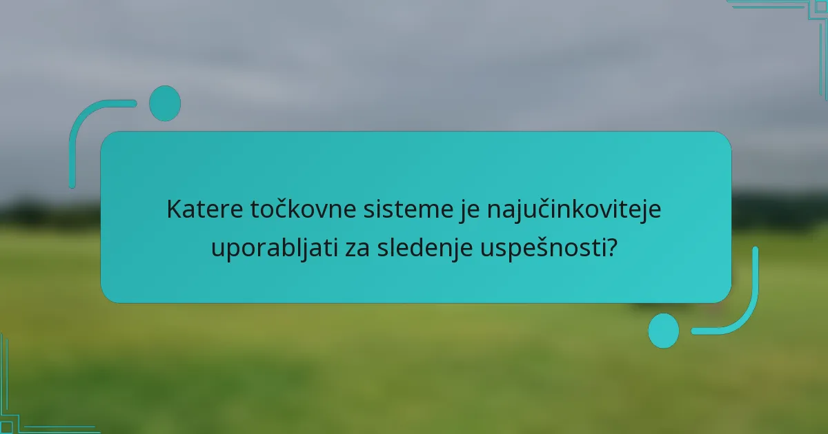Katere točkovne sisteme je najučinkoviteje uporabljati za sledenje uspešnosti?