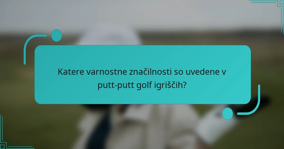 Katere varnostne značilnosti so uvedene v putt-putt golf igriščih?
