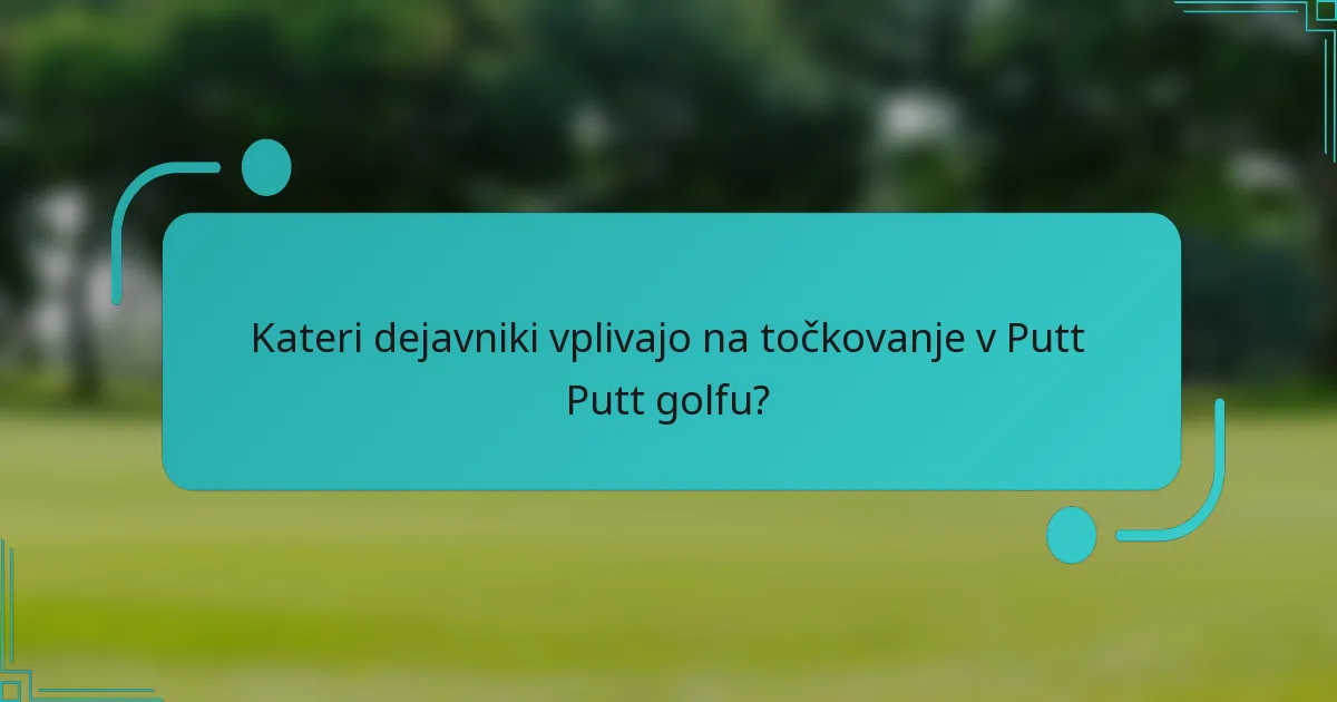 Kateri dejavniki vplivajo na točkovanje v Putt Putt golfu?