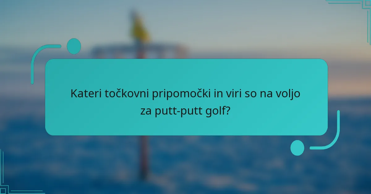 Kateri točkovni pripomočki in viri so na voljo za putt-putt golf?
