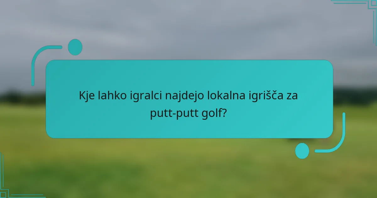 Kje lahko igralci najdejo lokalna igrišča za putt-putt golf?